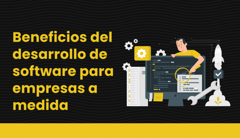 Beneficios del desarrollo de software para empresas a medida