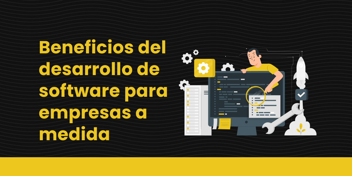 Beneficios del desarrollo de software para empresas a medida