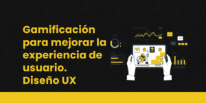 Gamificación para mejorar la experiencia de usuario – Diseño UX