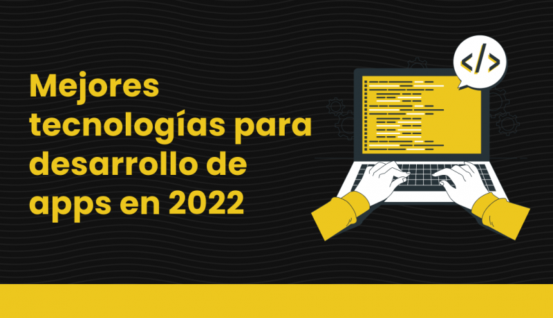 Mejores tecnologías para desarrollo de aplicaciones móviles 2022