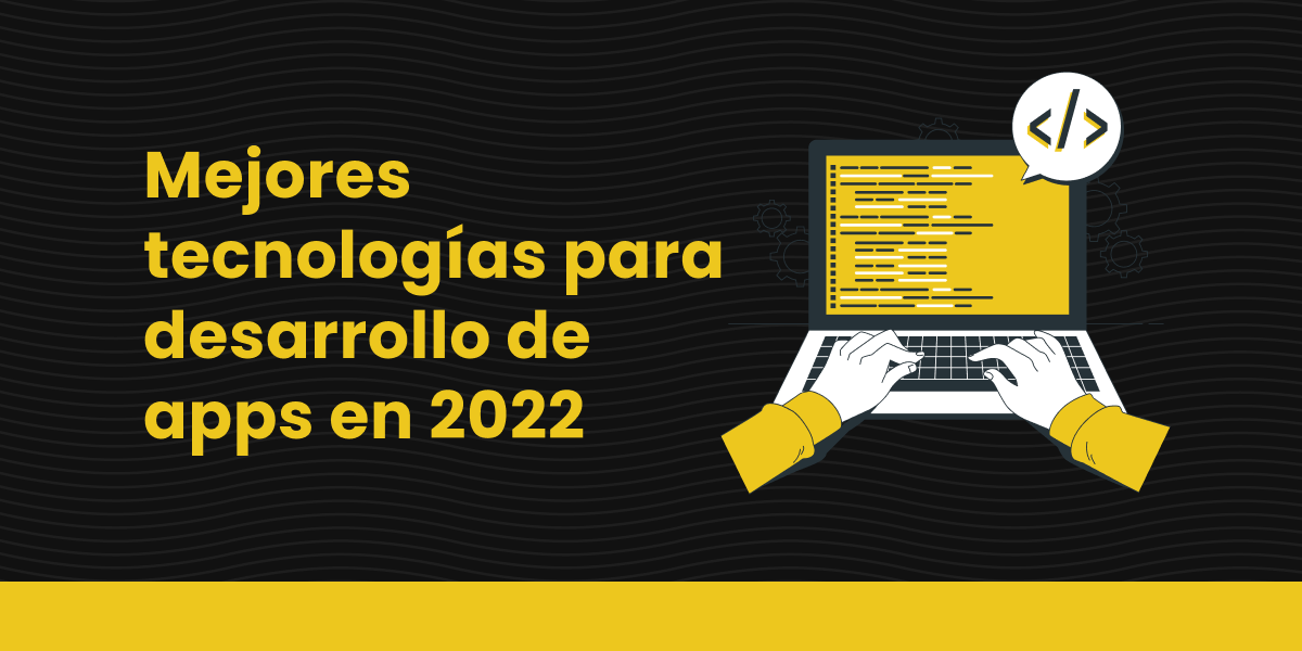 Mejores tecnologías para desarrollo de aplicaciones móviles 2022