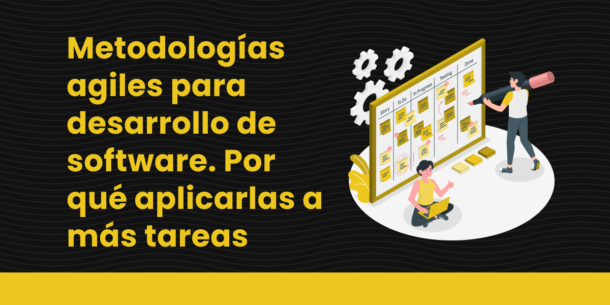 Metodologías agiles para desarrollo de software - Por qué aplicarlas a más tareas