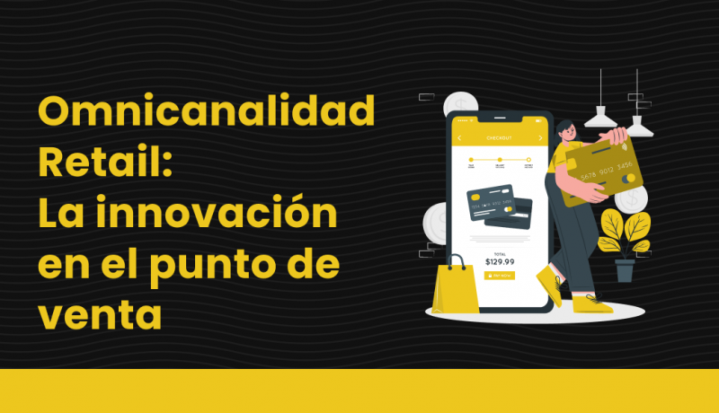 Omnicanalidad Retail La innovación en el punto de venta