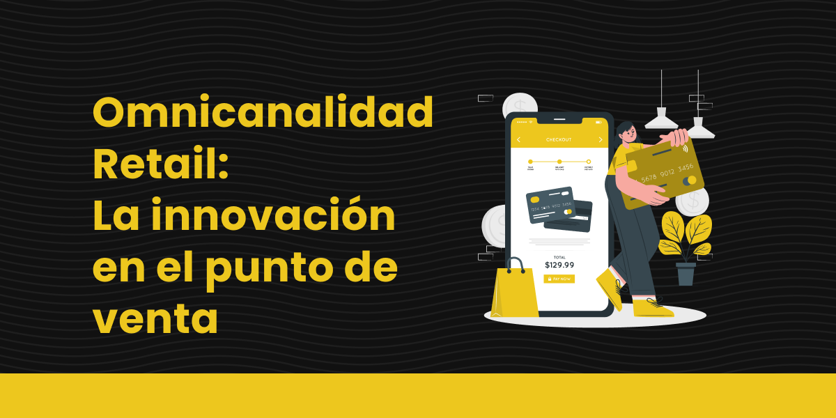 Omnicanalidad Retail La innovación en el punto de venta