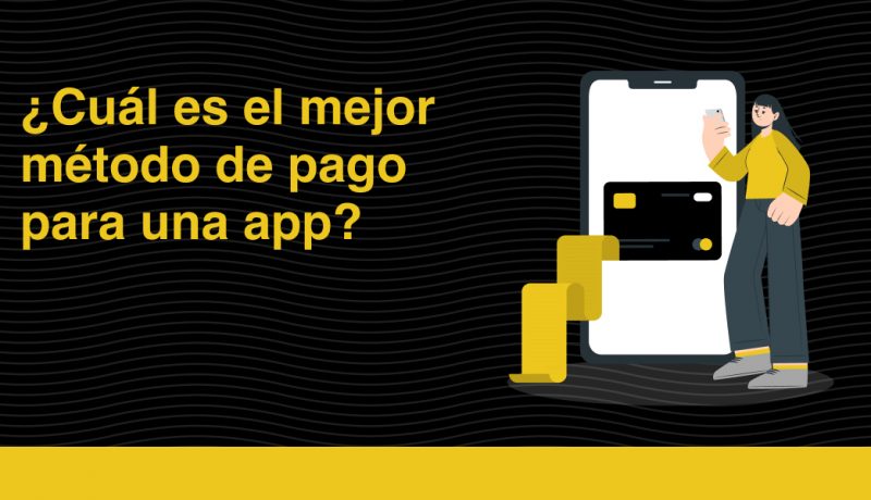 Cuáles son los mejores métodos de pago para una app