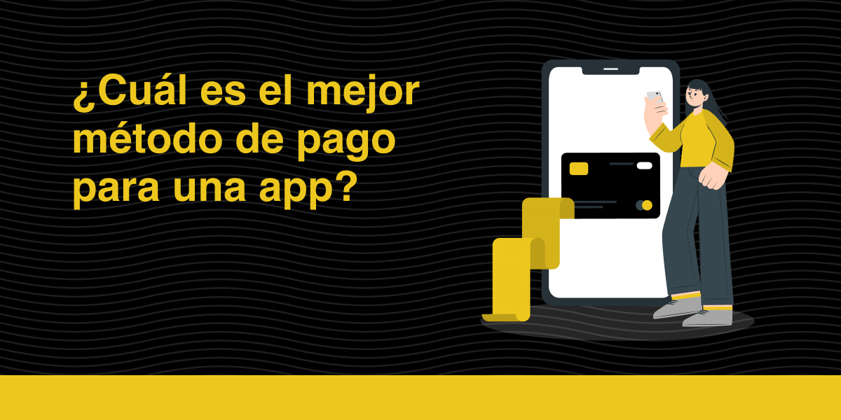 Cuáles son los mejores métodos de pago para una app