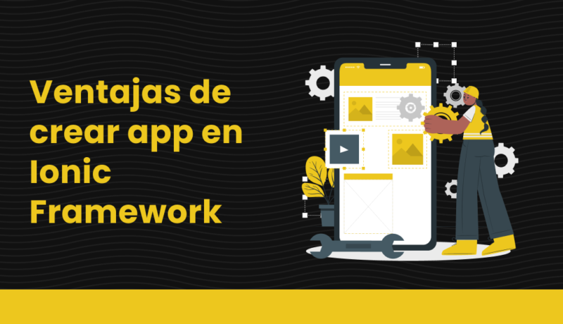 Ventajas de crear app en Ionic Framework