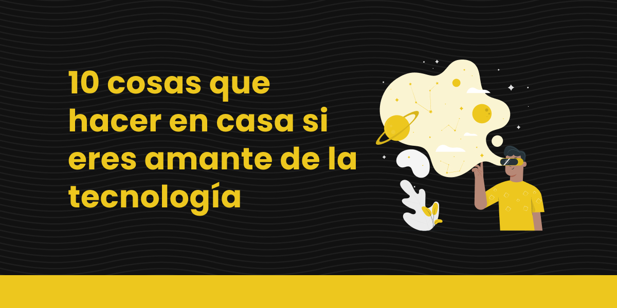 blog 10 cosas que hacer en casa si eres amante de la tecnología