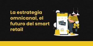 blog La estrategia omnicanal, el futuro del smart retail