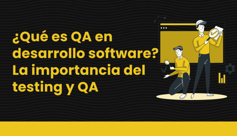 blog Qué es QA en desarrollo de software La importancia del testing y QA