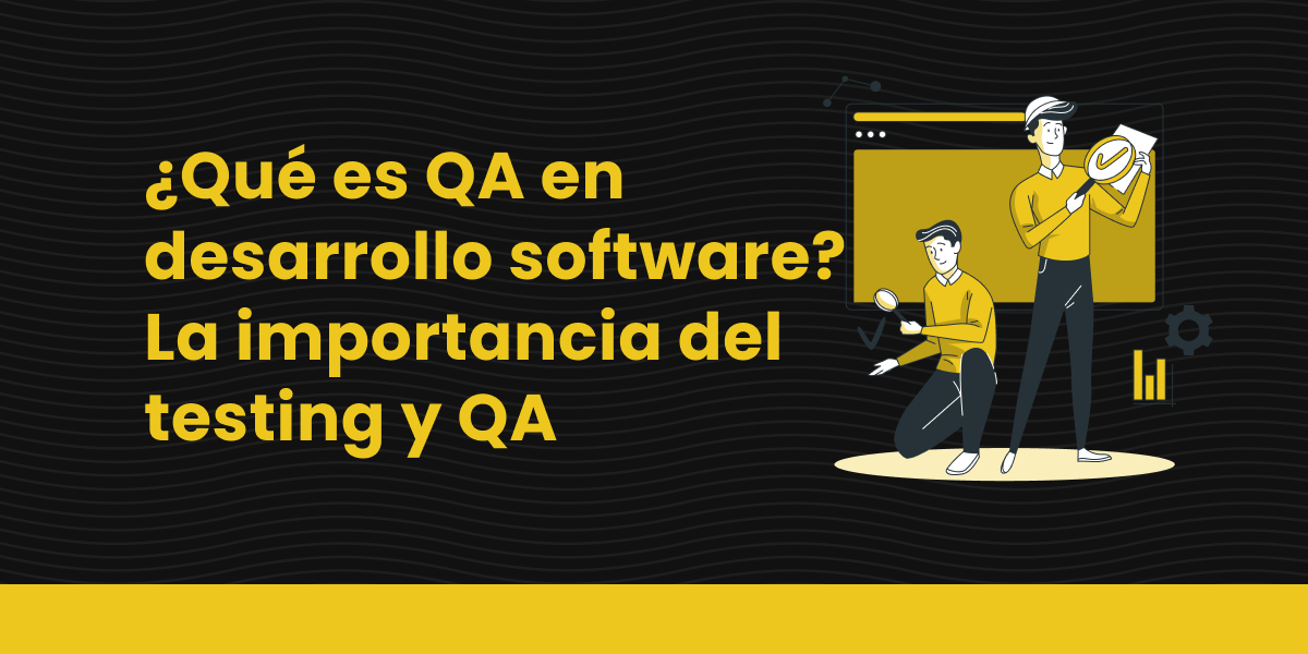 blog Qué es QA en desarrollo de software La importancia del testing y QA